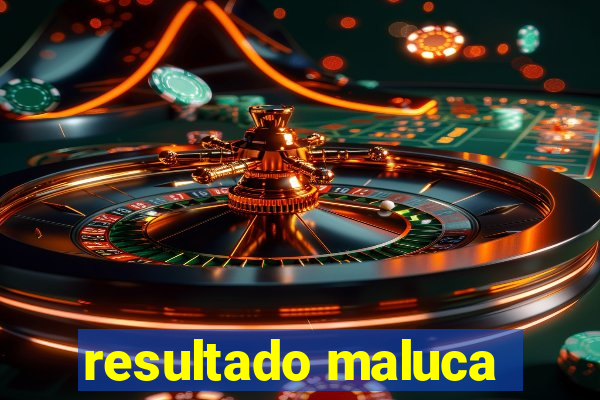 resultado maluca